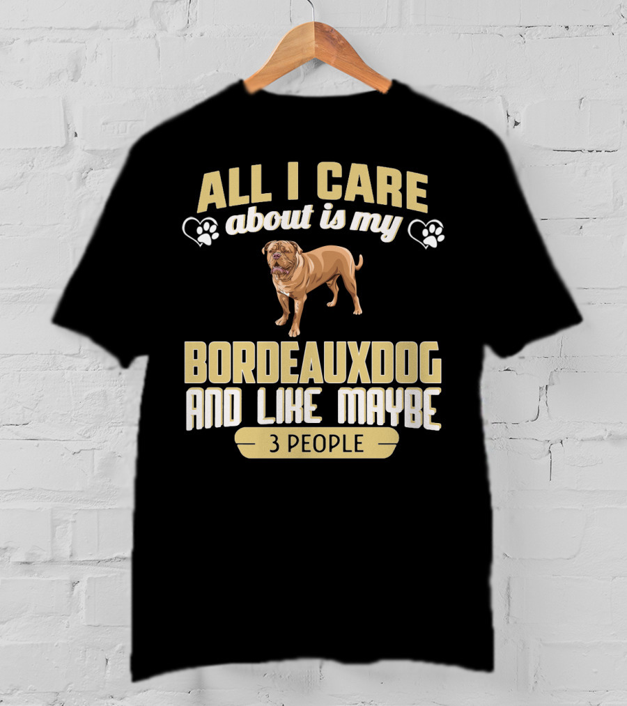 All I Care About Is My Bordeaux Dog And Like Maybe 3 People T-Shirt