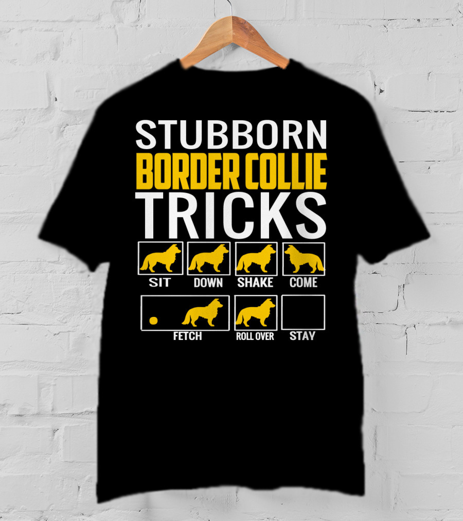Stubborn Border Collie Tricks Sit Down Shake Come Fetch Roll Over Stay T-Shirt