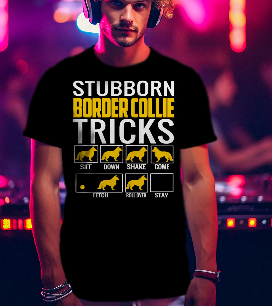 Stubborn Border Collie Tricks Sit Down Shake Come Fetch Roll Over Stay T-Shirt