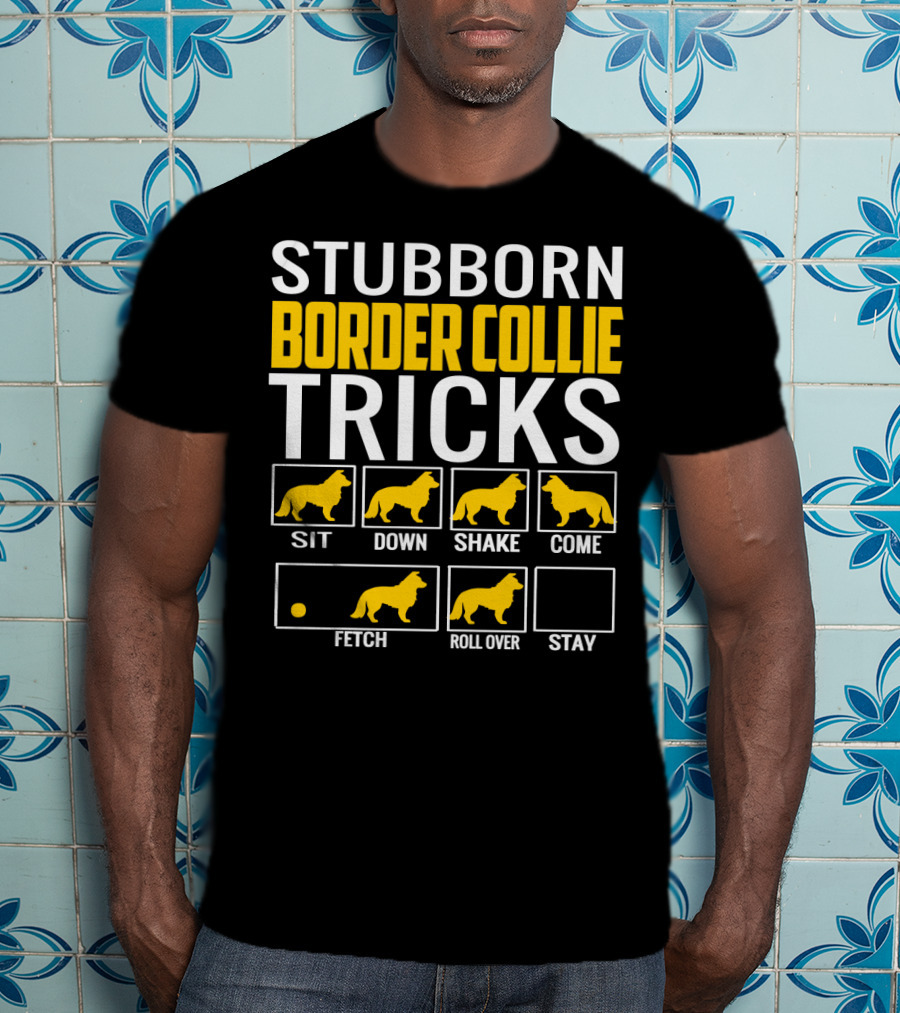 Stubborn Border Collie Tricks Sit Down Shake Come Fetch Roll Over Stay T-Shirt