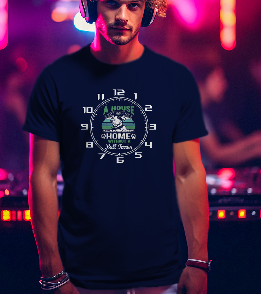 A House Is Not A Home Without A Bull Terrier Clock T-Shirt