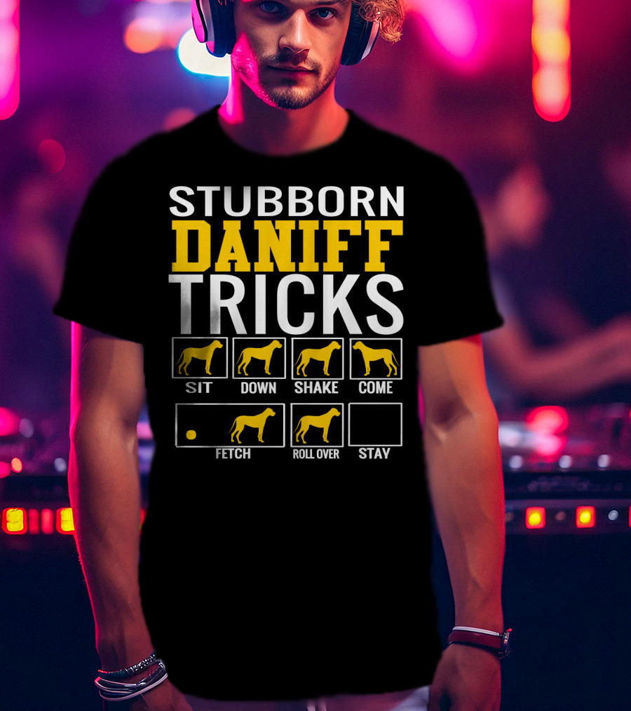 Stubborn Daniff Tricks Sit Down Shake Come Fetch Roll Over Stay T-Shirt