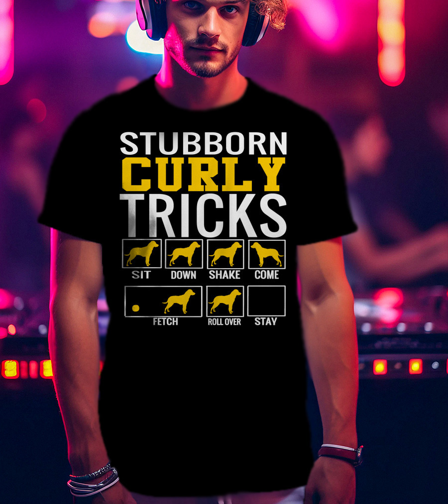 Stubborn Curly Tricks Sit Down Shake Come Fetch Roll Over Stay T-Shirt