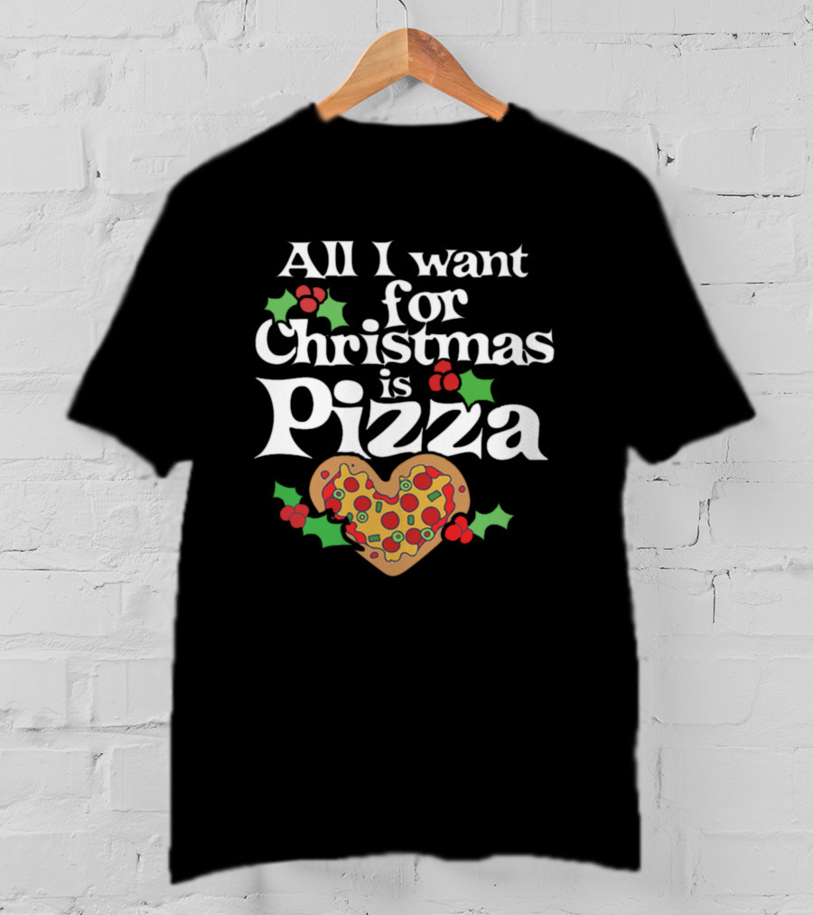 All I Want For Christmas Is Pizza Heart Shaped With Holly And Berries T-Shirt