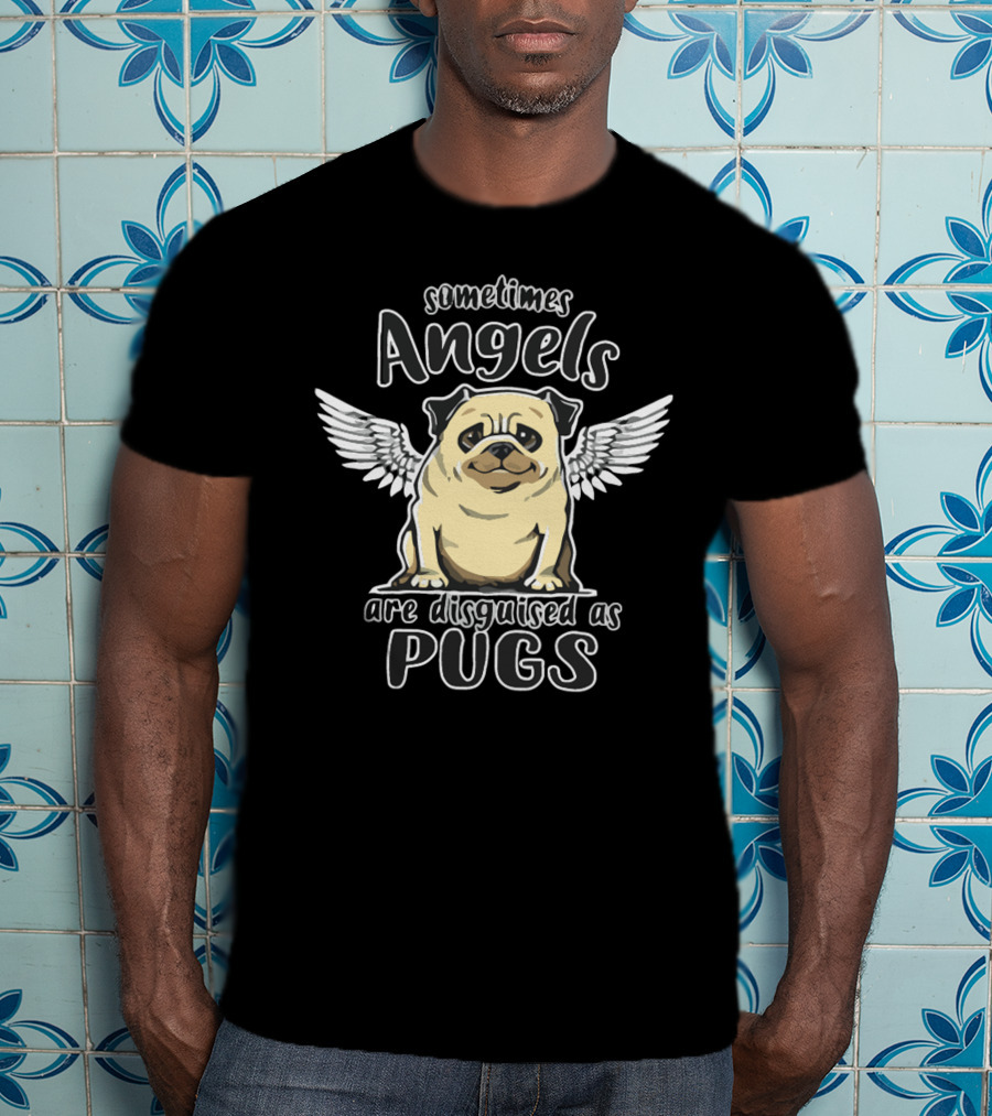 Sometimes Angels Are Disguised As Pugs T-Shirt
