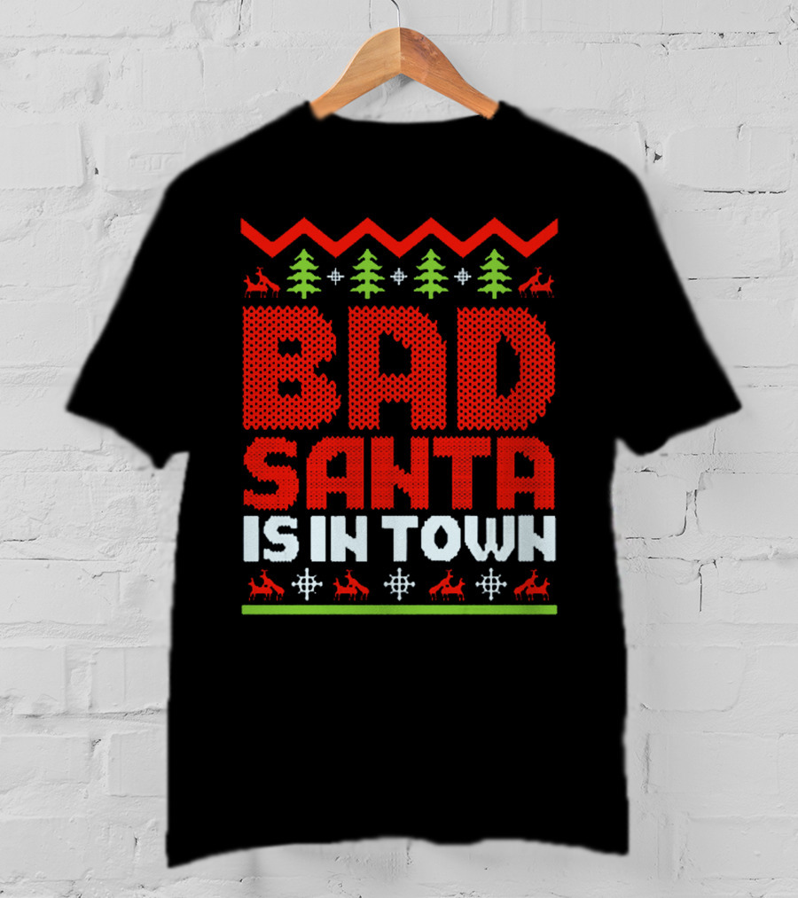 Bad Santa Is In Town Ugly Christmas T-Shirt