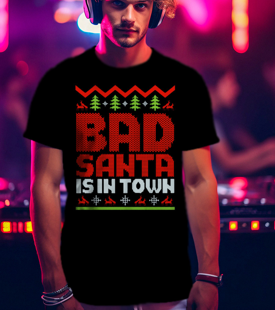 Bad Santa Is In Town Ugly Christmas T-Shirt