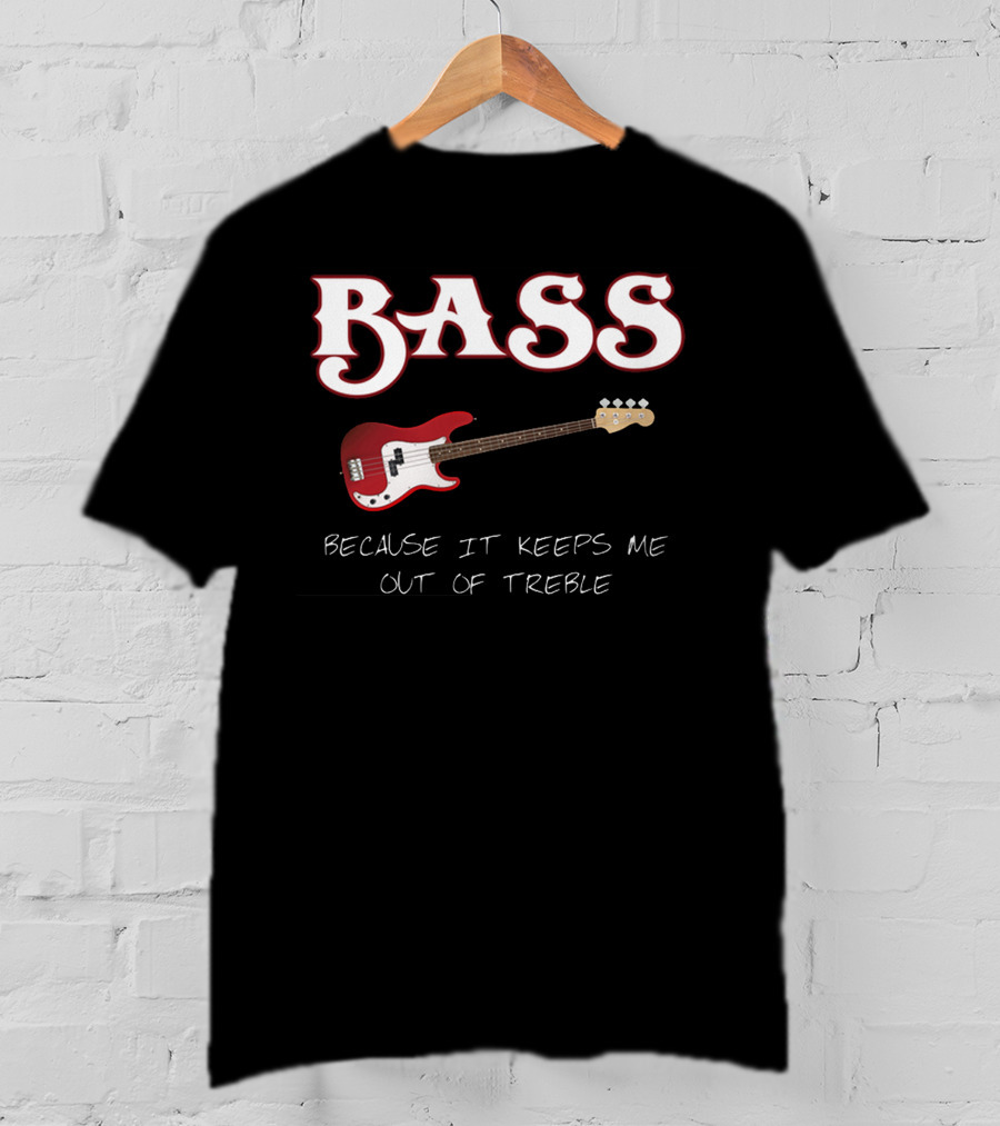 BASS Because It Keeps Me Out Of Treble Guitar T-Shirt