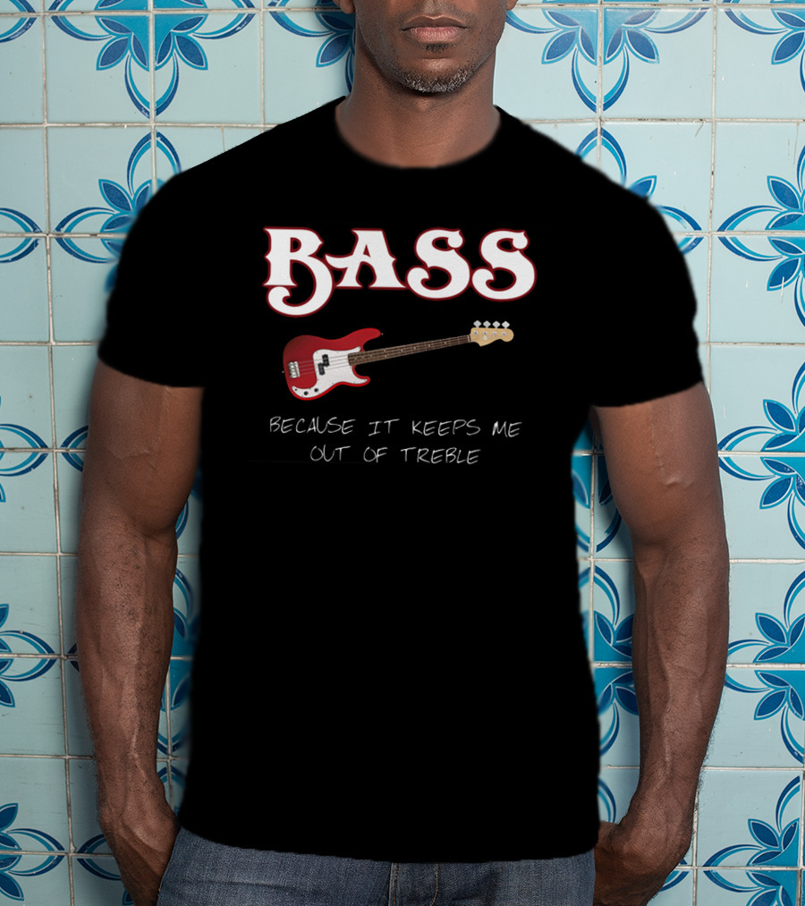 BASS Because It Keeps Me Out Of Treble Guitar T-Shirt