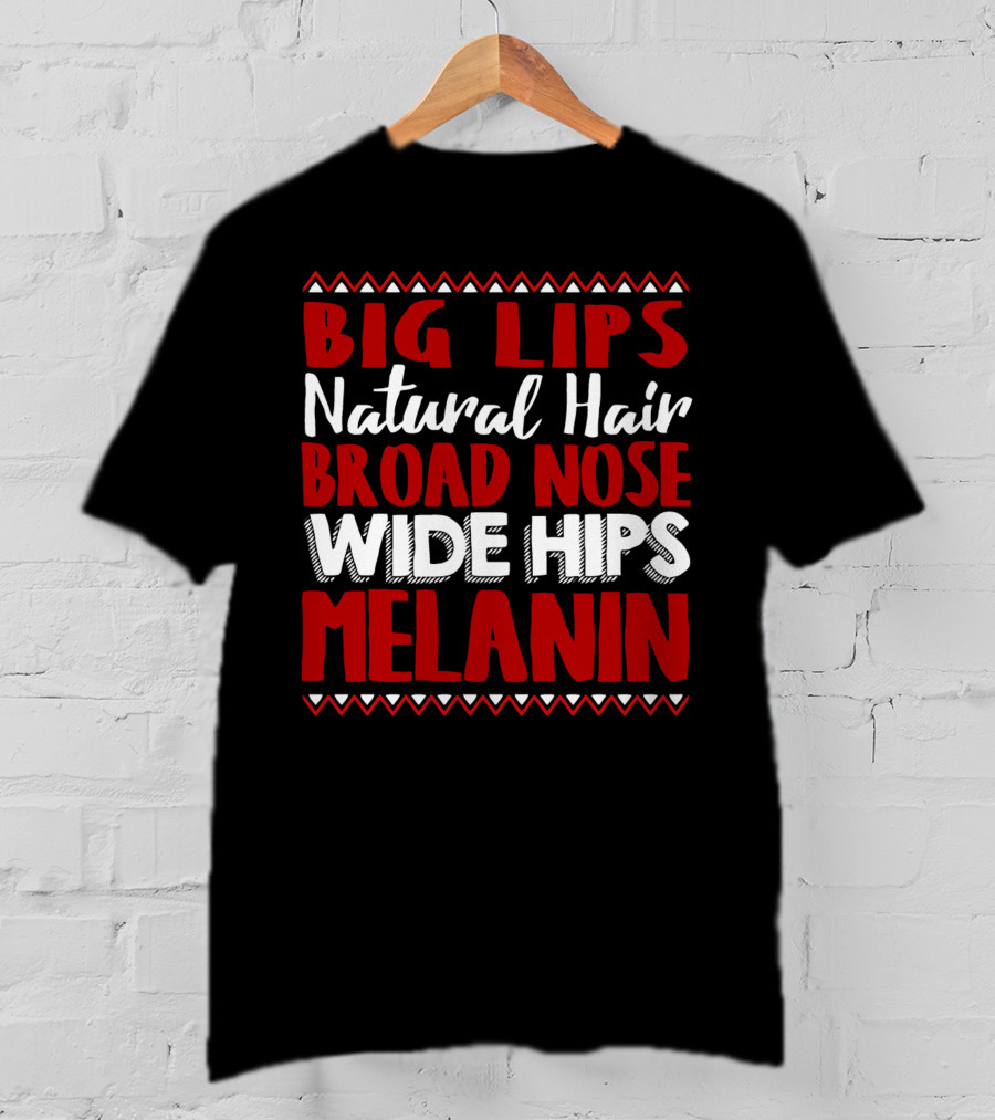 Big Lips Natural Hair Broad Nose Wide Hips Melanin T-Shirt