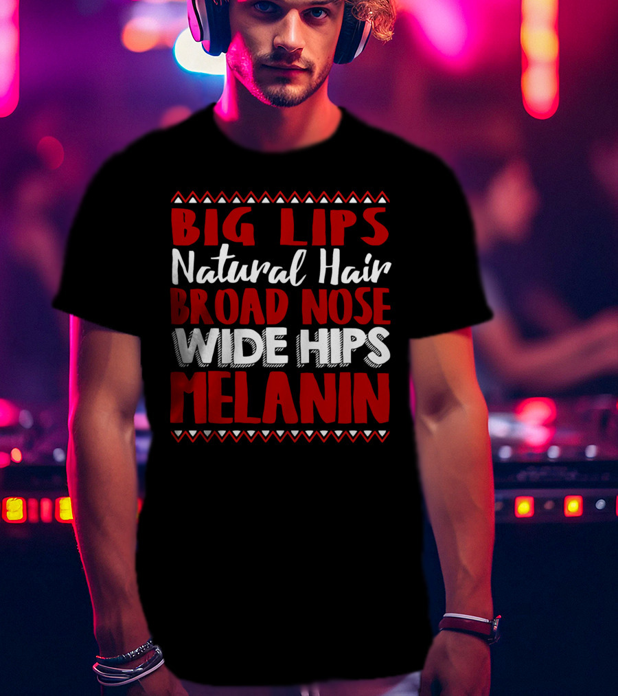 Big Lips Natural Hair Broad Nose Wide Hips Melanin T-Shirt