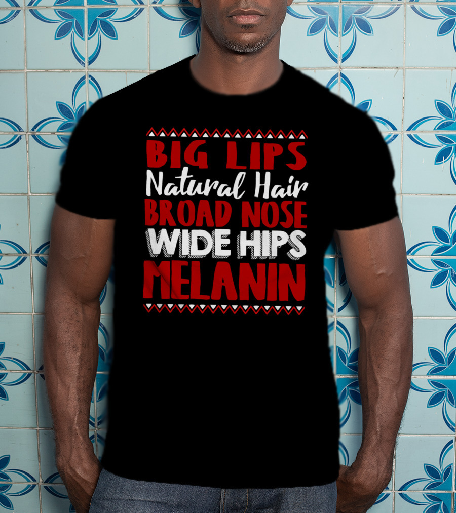Big Lips Natural Hair Broad Nose Wide Hips Melanin T-Shirt