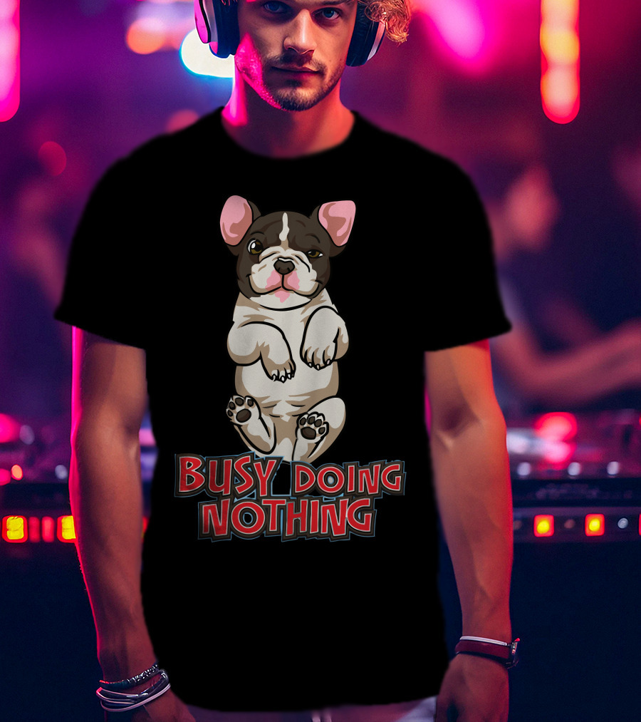 Busy Doing Nothing French Bulldog Playful Relaxation T-Shirt