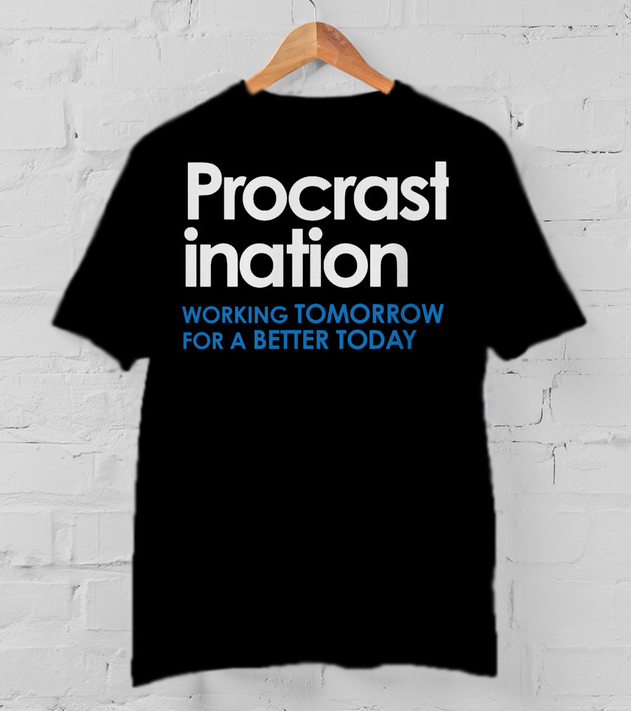 Procrastination Working Tomorrow For A Better Today T-Shirt