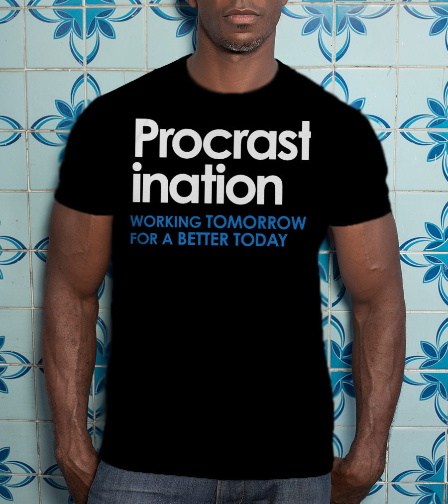 Procrastination Working Tomorrow For A Better Today T-Shirt