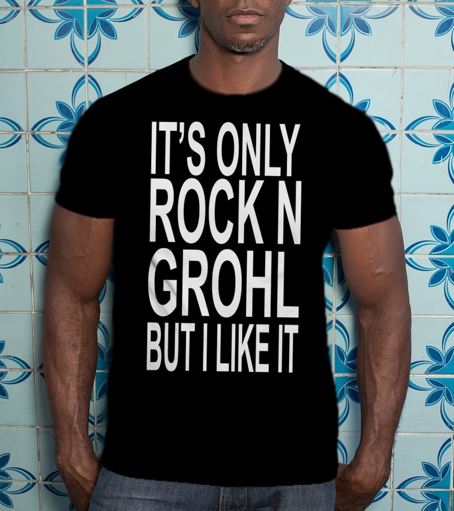 It's Only Rock N Grohl But I Like It T-Shirt