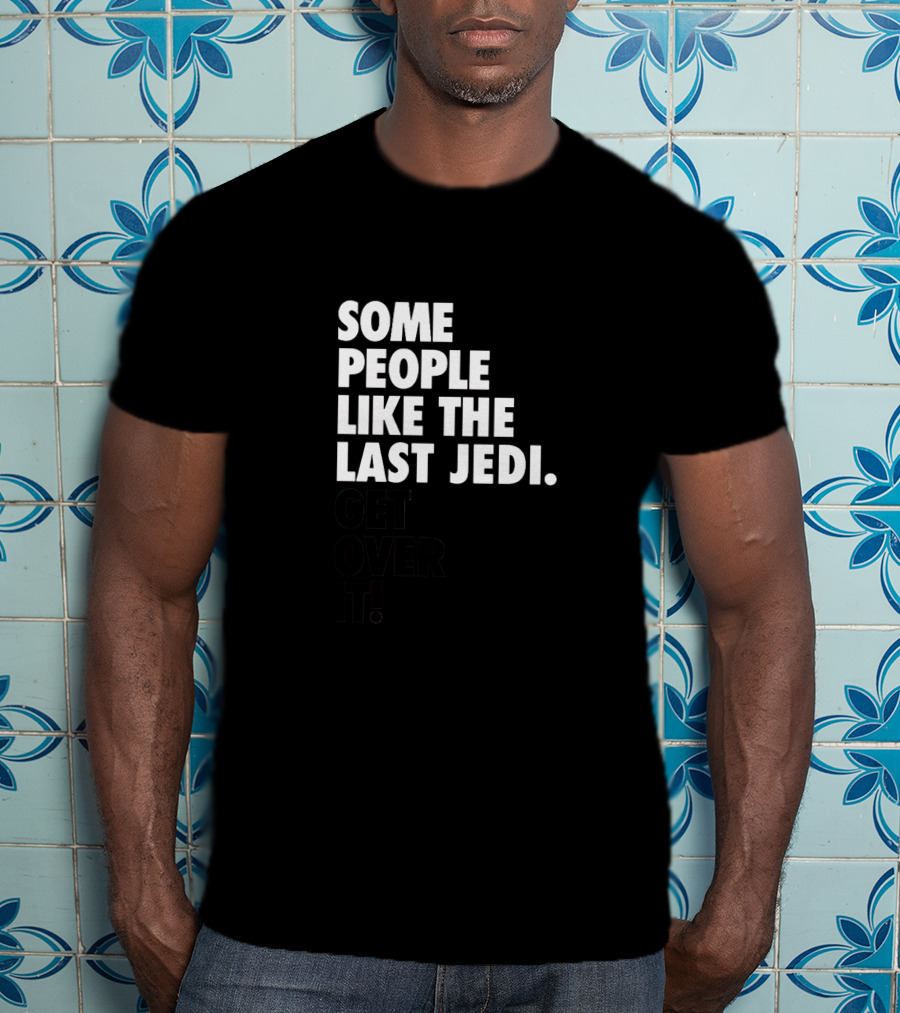 Some People Like The Last Jedi Get Over It T-Shirt