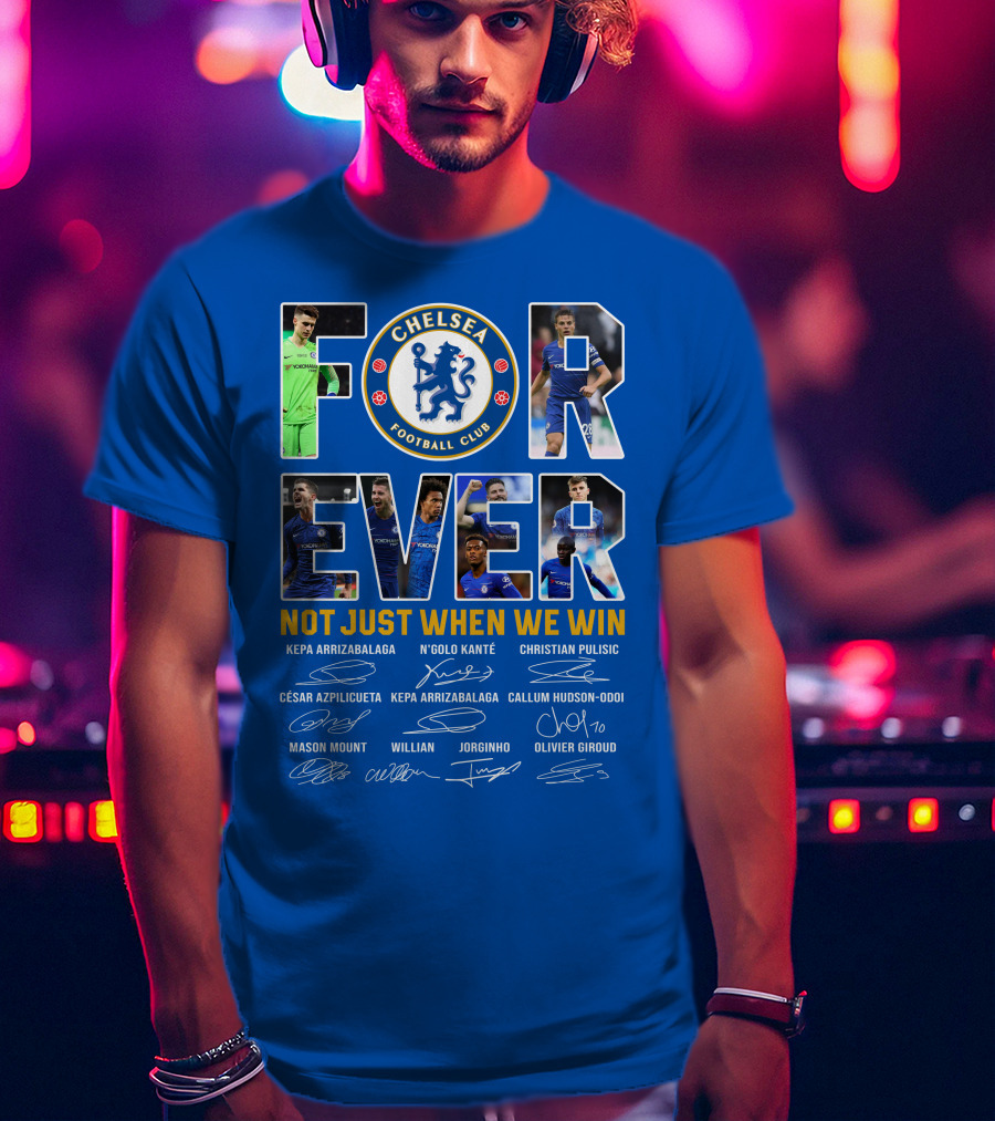 Chelsea Football Club Forever Not Just When We Win T-Shirt