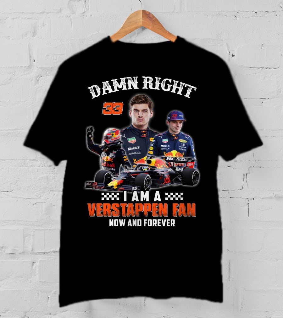 Damn Right 33 I Am A Verstappen Fan Now And Forever T-Shirt
