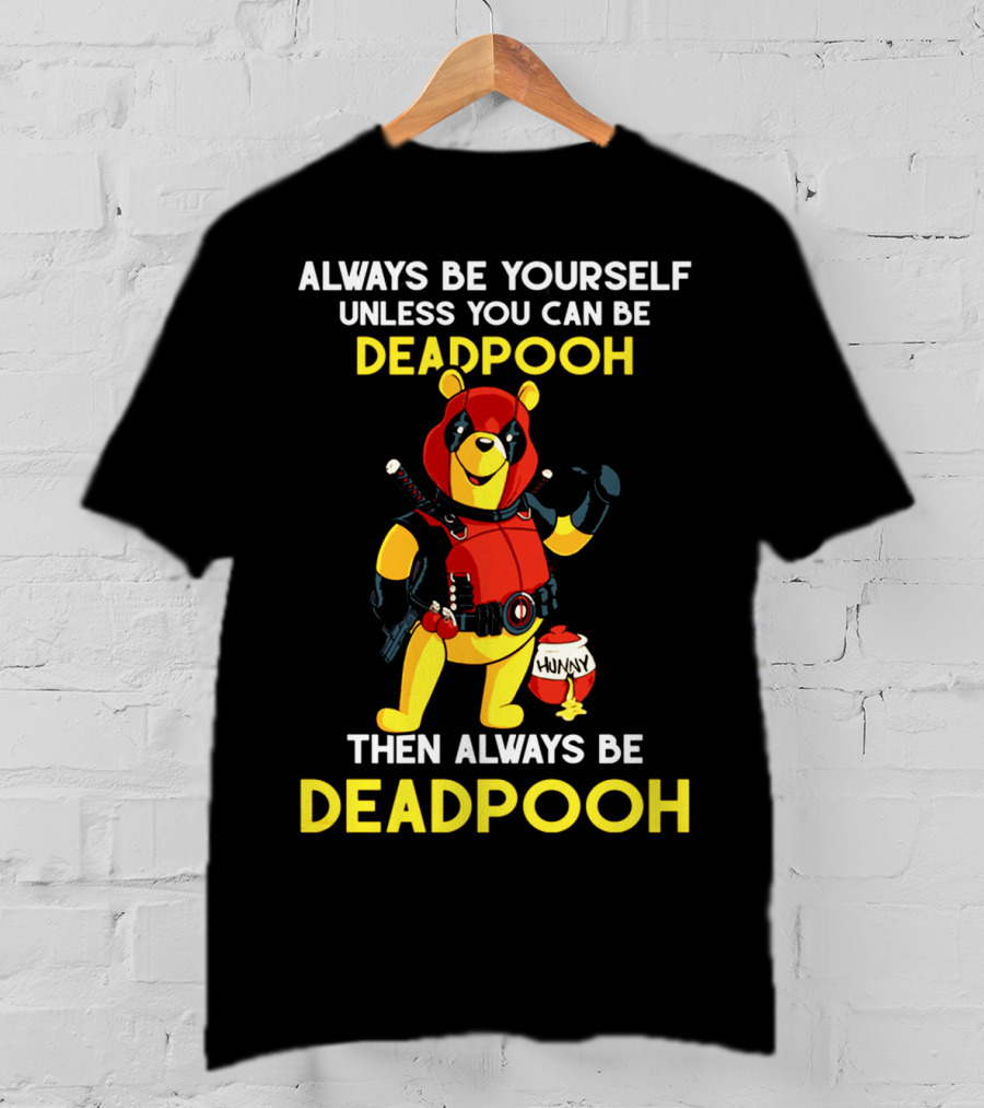 Always Be Yourself Unless You Can Be Deadpooh Then Always Be Deadpooh T-Shirt