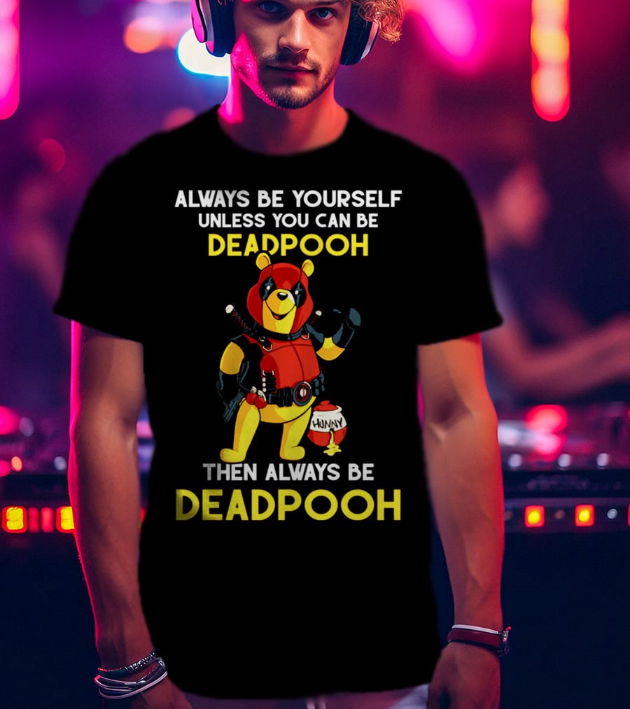 Always Be Yourself Unless You Can Be Deadpooh Then Always Be Deadpooh T-Shirt
