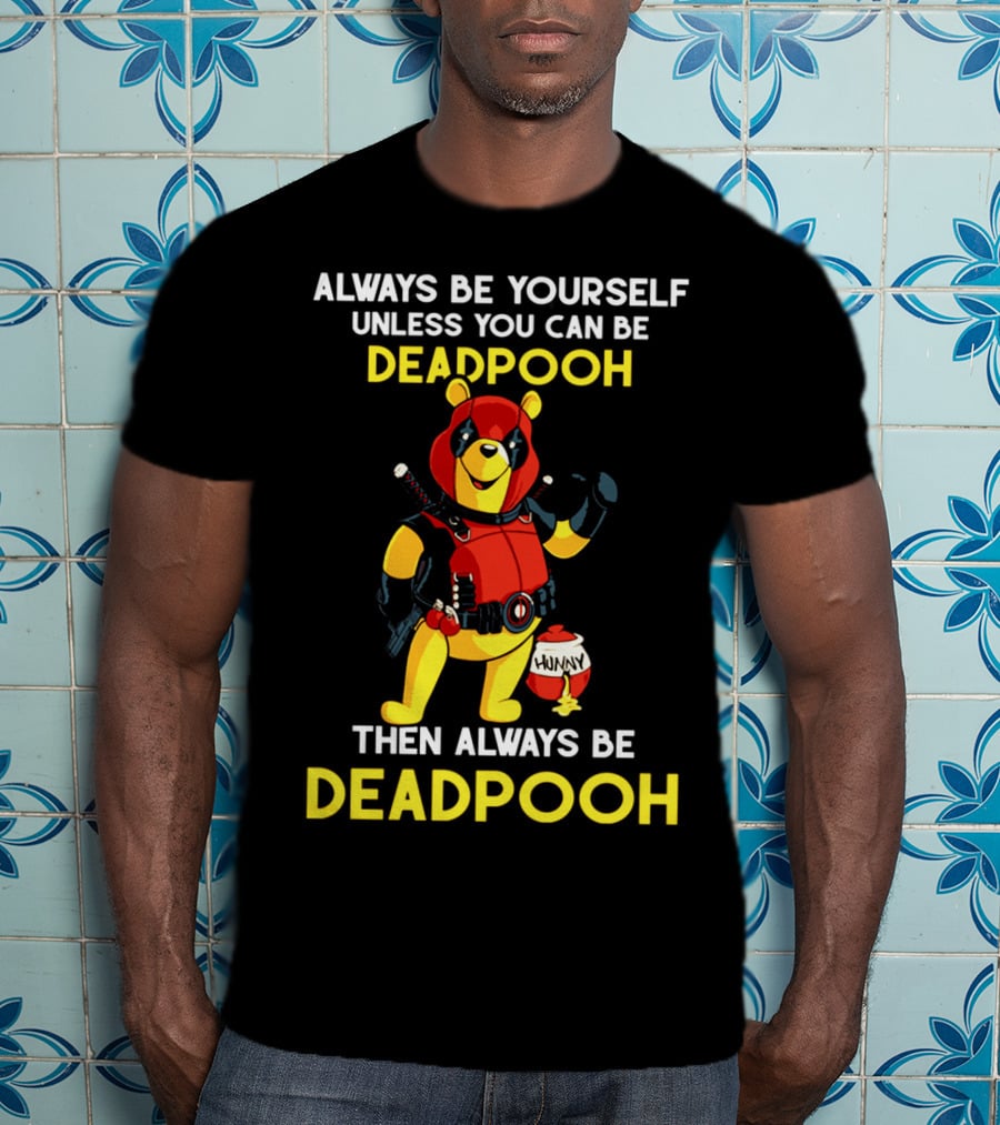 Always Be Yourself Unless You Can Be Deadpooh Then Always Be Deadpooh T-Shirt