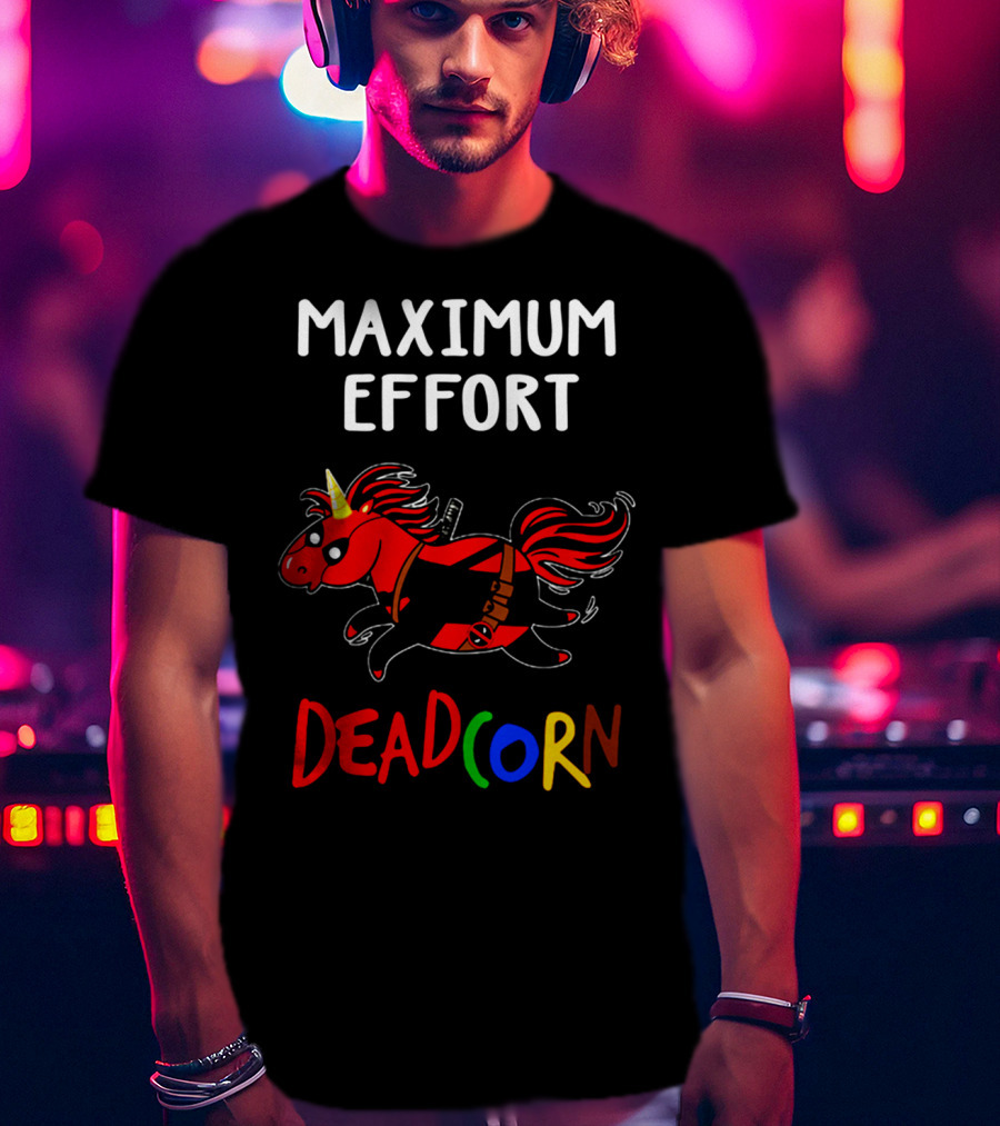 Maximum Effort Deadcorn Deadpool Unicorn T-Shirt