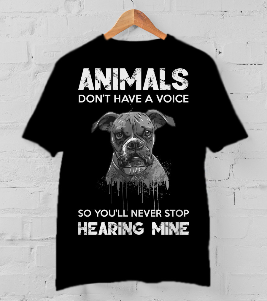 Animals Don't Have A Voice So You'll Never Stop Hearing Mine T-Shirt
