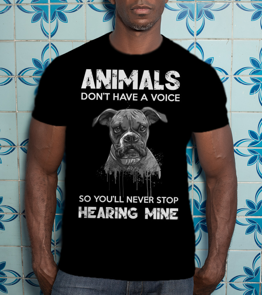 Animals Don't Have A Voice So You'll Never Stop Hearing Mine T-Shirt