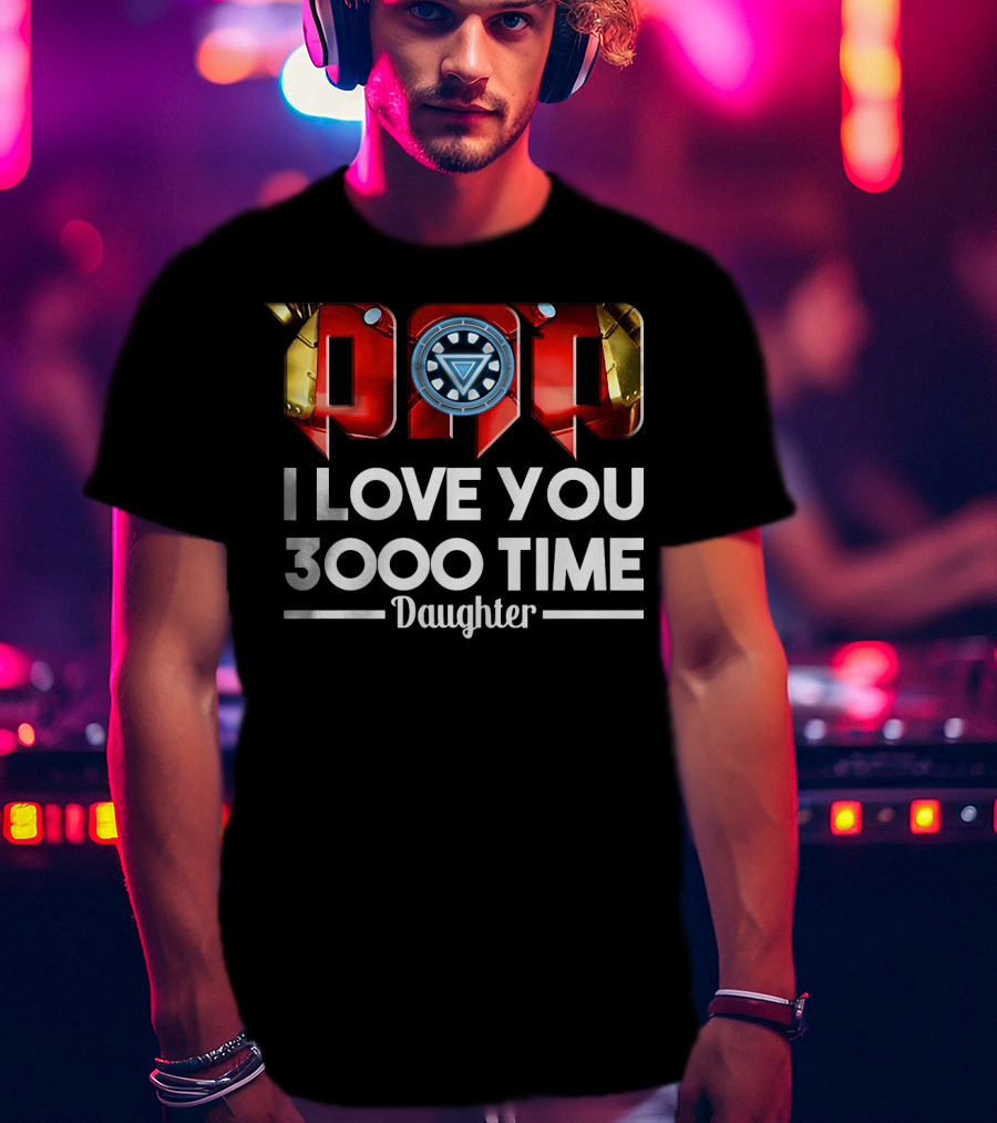 Iron Man Dad Arc Reactor Love You 3000 Time Daughter T-Shirt