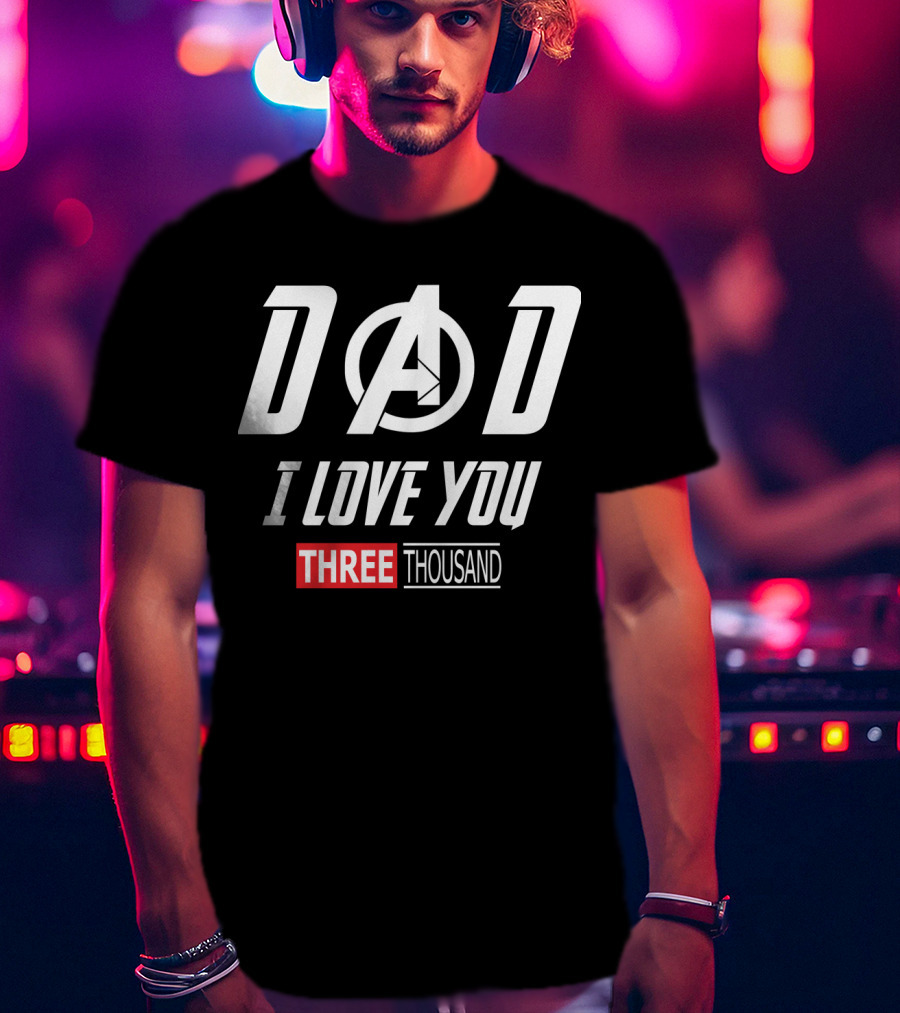 Dad A I Love You Three Thousand Avengers T-Shirt