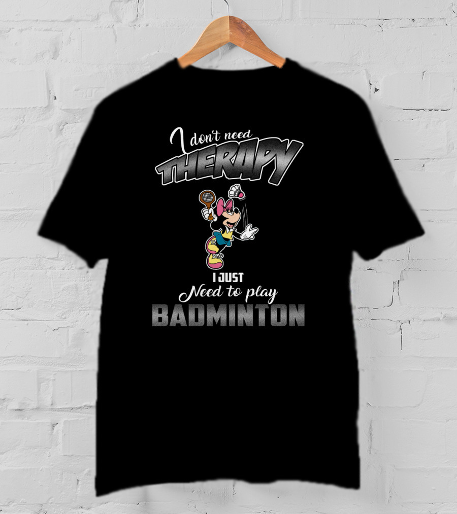I Don't Need Therapy I Just Need To Play Badminton Mickey T-Shirt