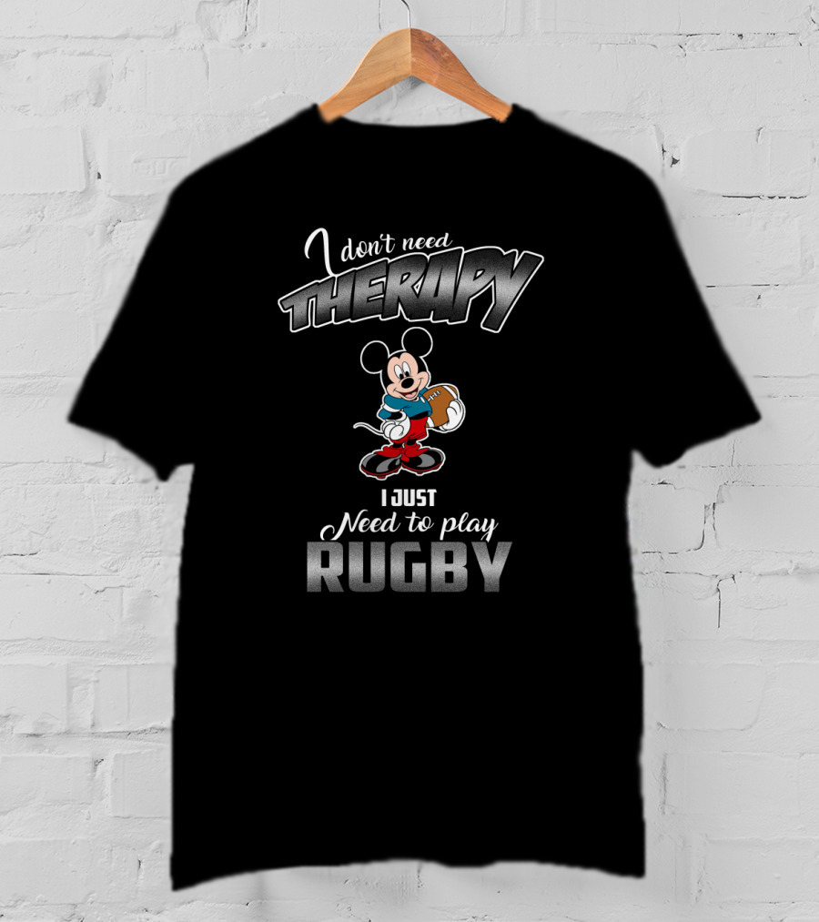 I Don't Need Therapy I Just Need To Play Rugby With Mickey T-Shirt