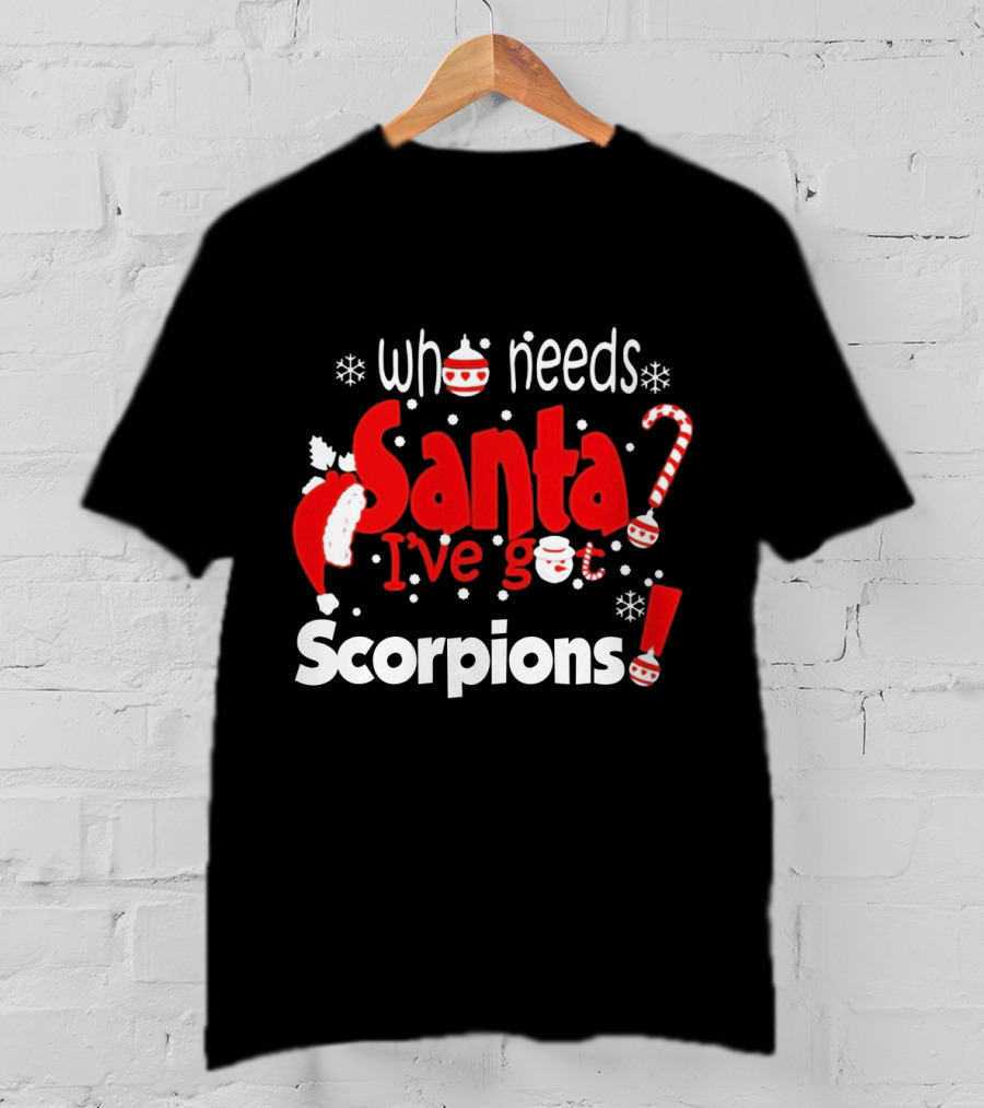 Who Needs Santa I've Got Scorpions Christmas Holiday T-Shirt