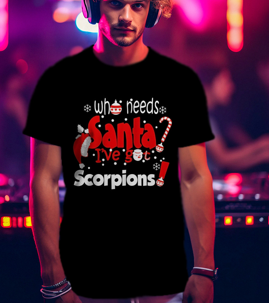 Who Needs Santa I've Got Scorpions Christmas Holiday T-Shirt