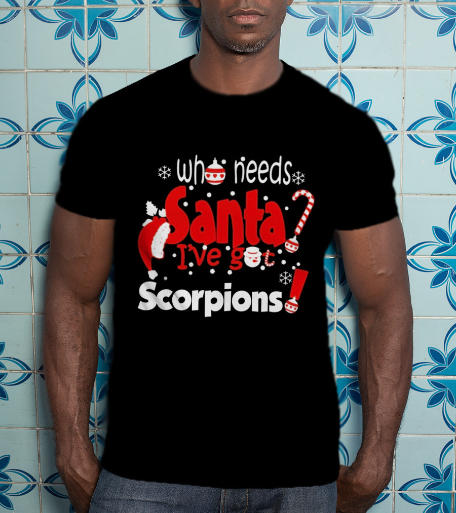 Who Needs Santa I've Got Scorpions Christmas Holiday T-Shirt