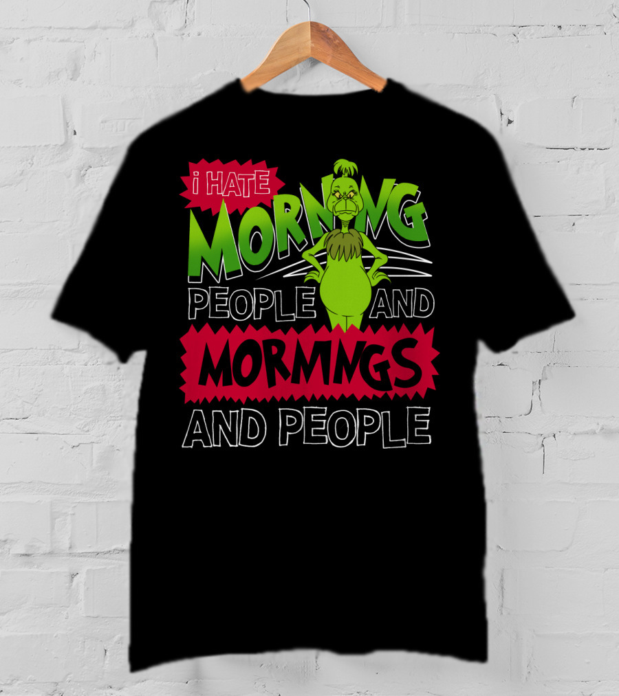 I Hate Morning People And Mornings Grinch Attitude T-Shirt