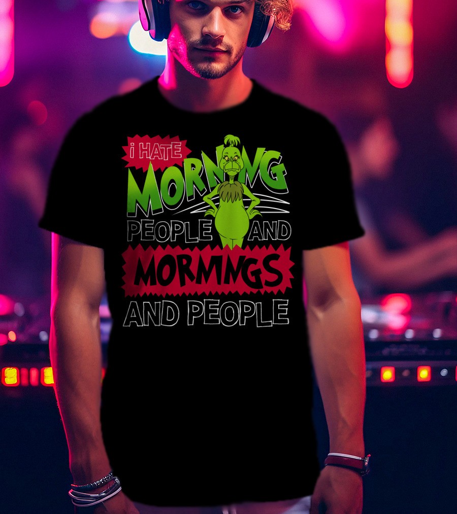 I Hate Morning People And Mornings Grinch Attitude T-Shirt