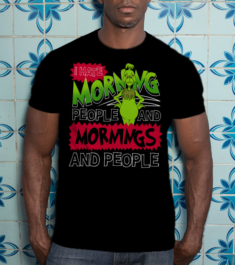 I Hate Morning People And Mornings Grinch Attitude T-Shirt