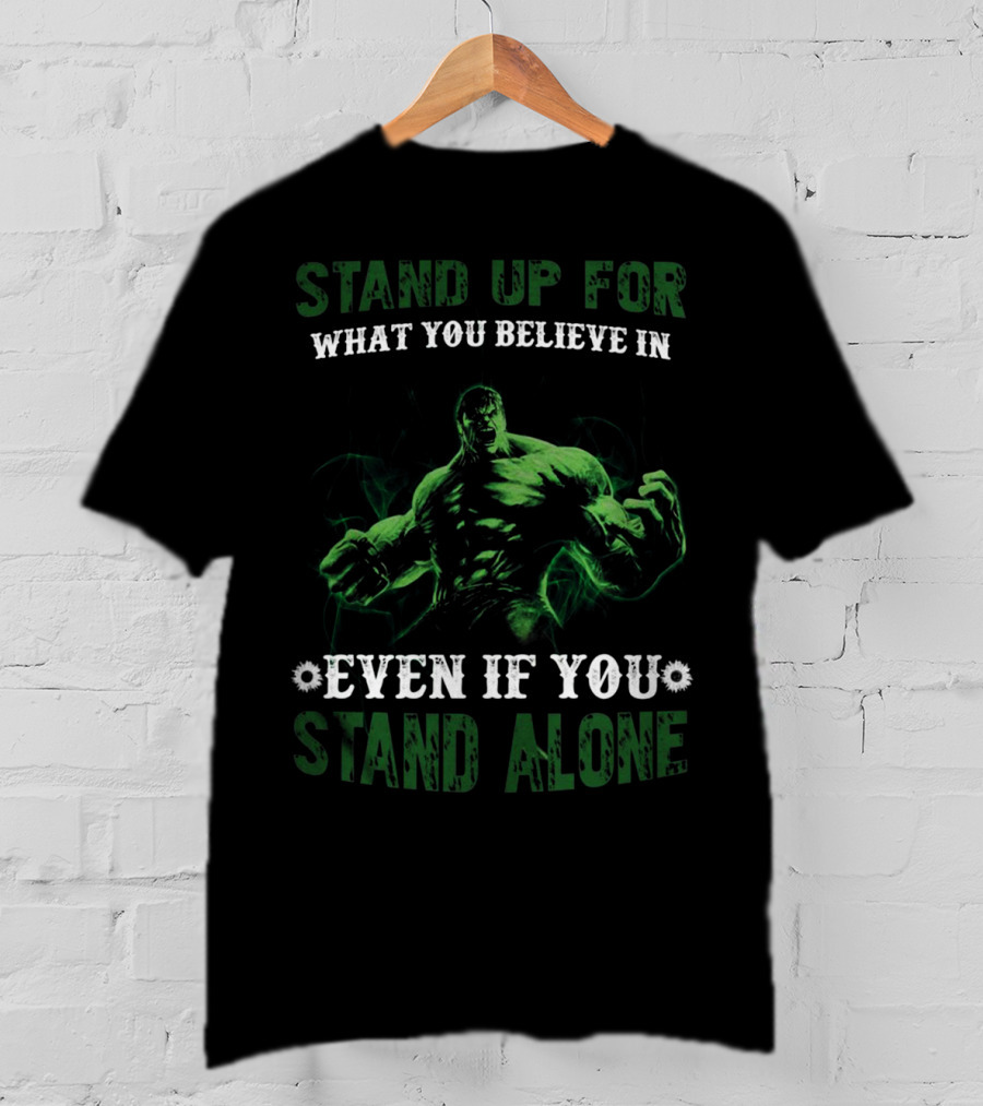 Stand Up For What You Believe In Even If You Stand Alone Hulk T-Shirt