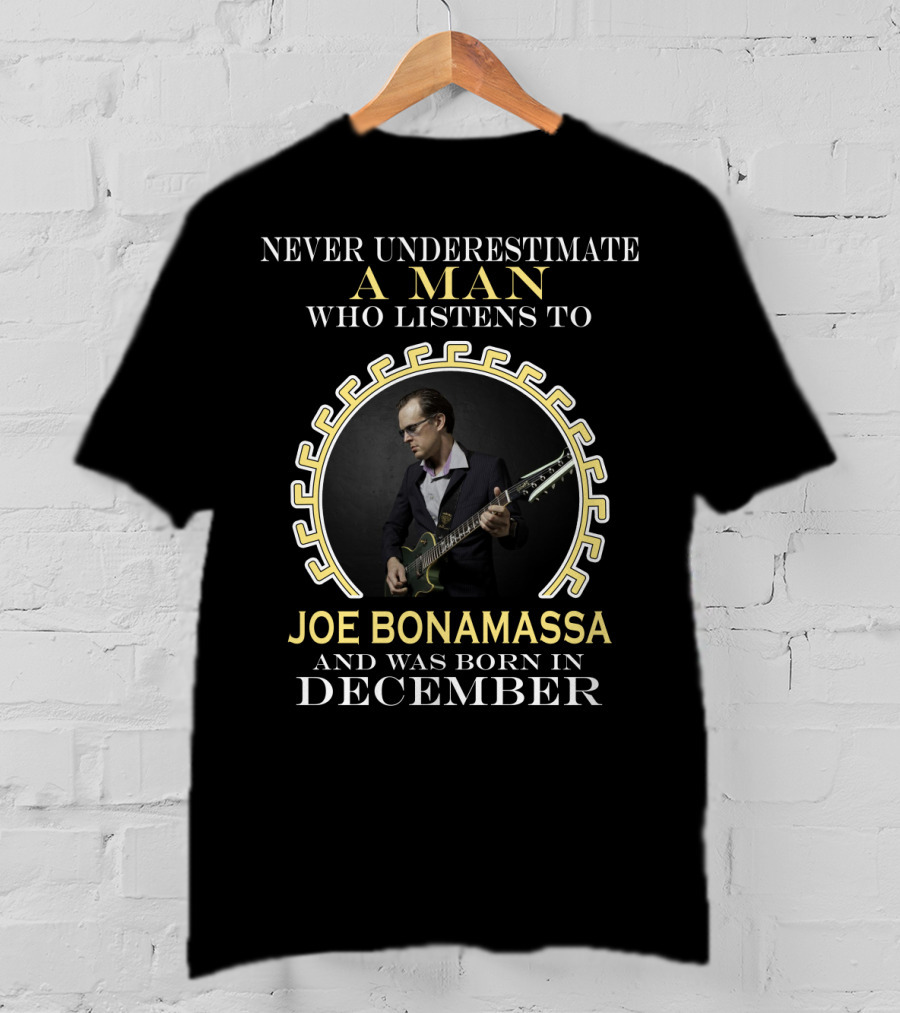 Never Underestimate A Man Who Listens To Joe Bonamassa And Was Born In December T-Shirt