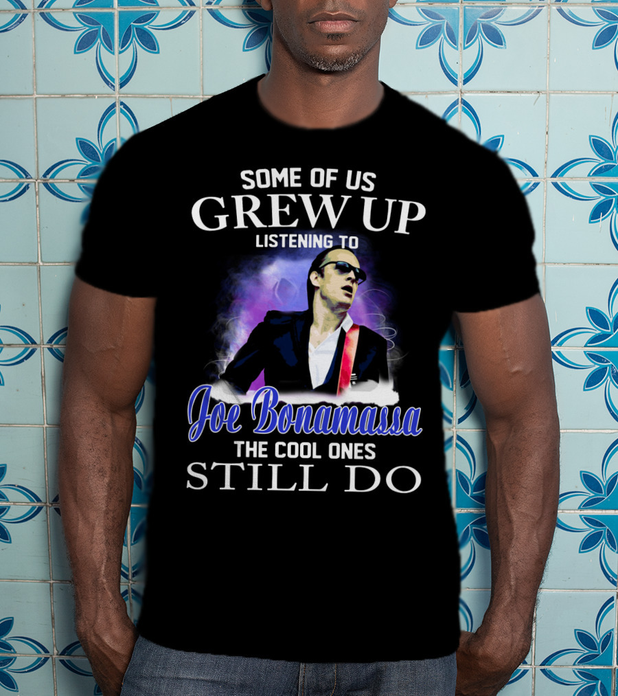 Some Of Us Grew Up Listening To Joe Bonamassa The Cool Ones Still Do T-Shirt