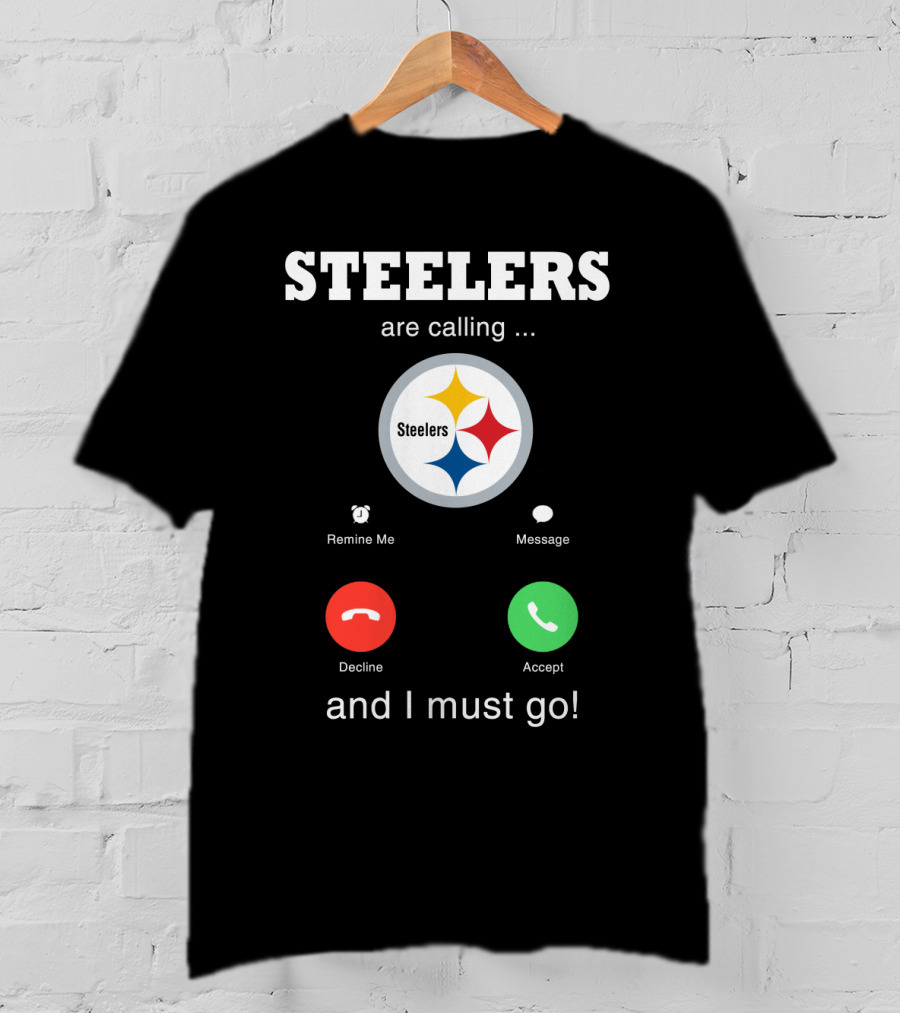 Steelers Are Calling And I Must Go T-Shirt