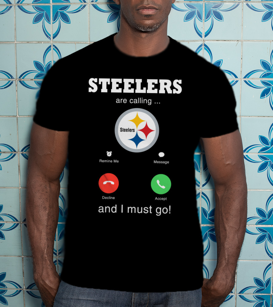 Steelers Are Calling And I Must Go T-Shirt