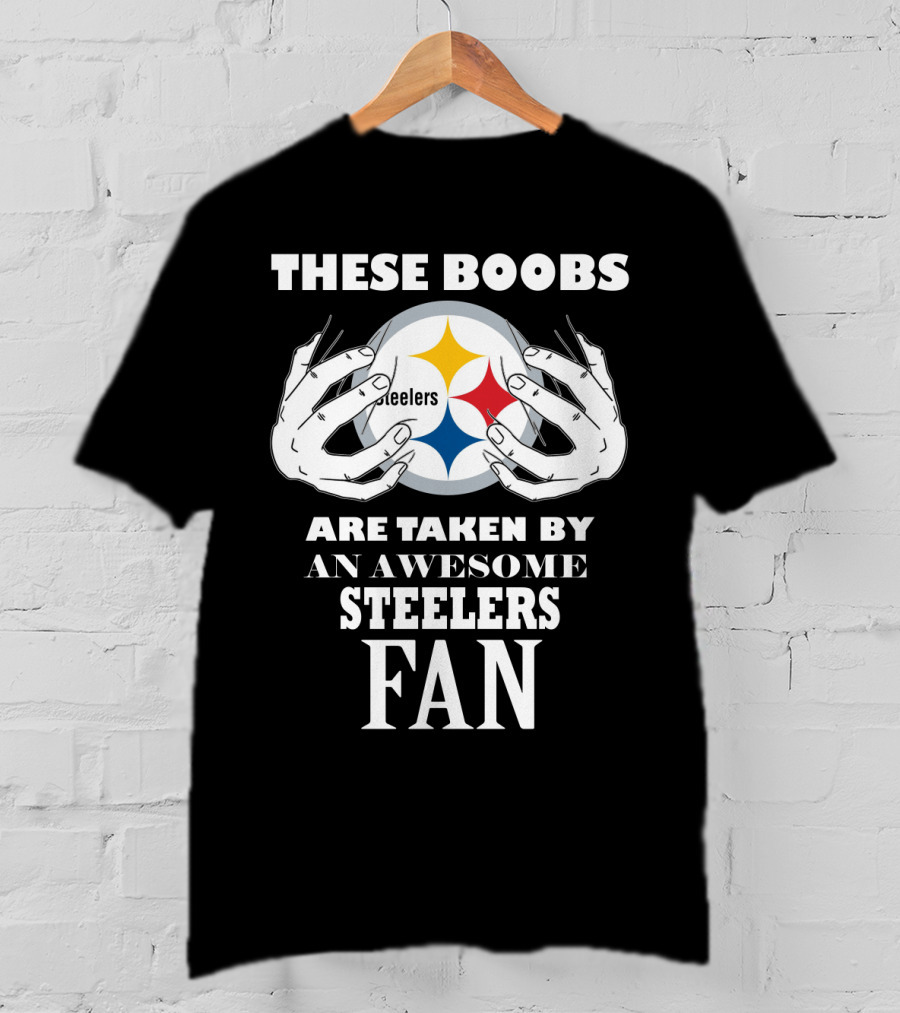 These Boobs Are Taken By An Awesome Steelers Fan T-Shirt