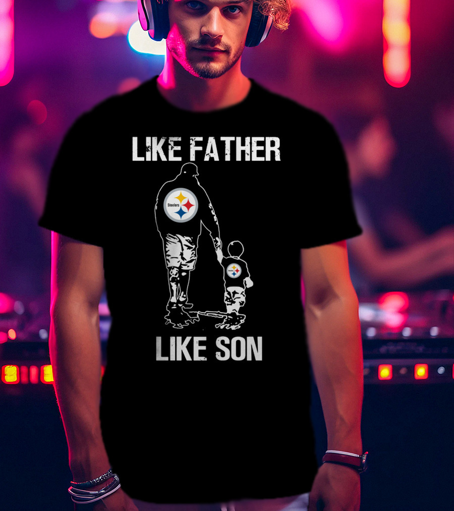 Like Father Like Son Pittsburgh Steelers T-Shirt