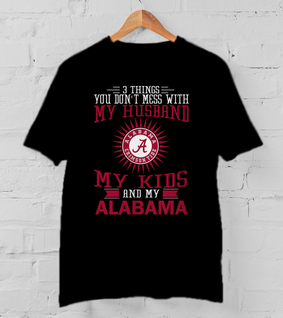 Things You Don't Mess With My Husband Alabama Crimson Tide My Kids And My Alabama T-Shirt