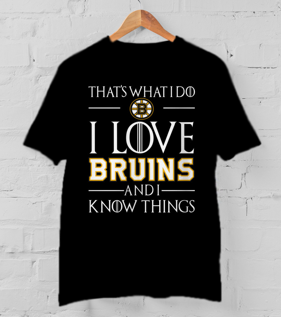 That's What I Do I Love Bruins And I Know Things Boston Bruins T-Shirt