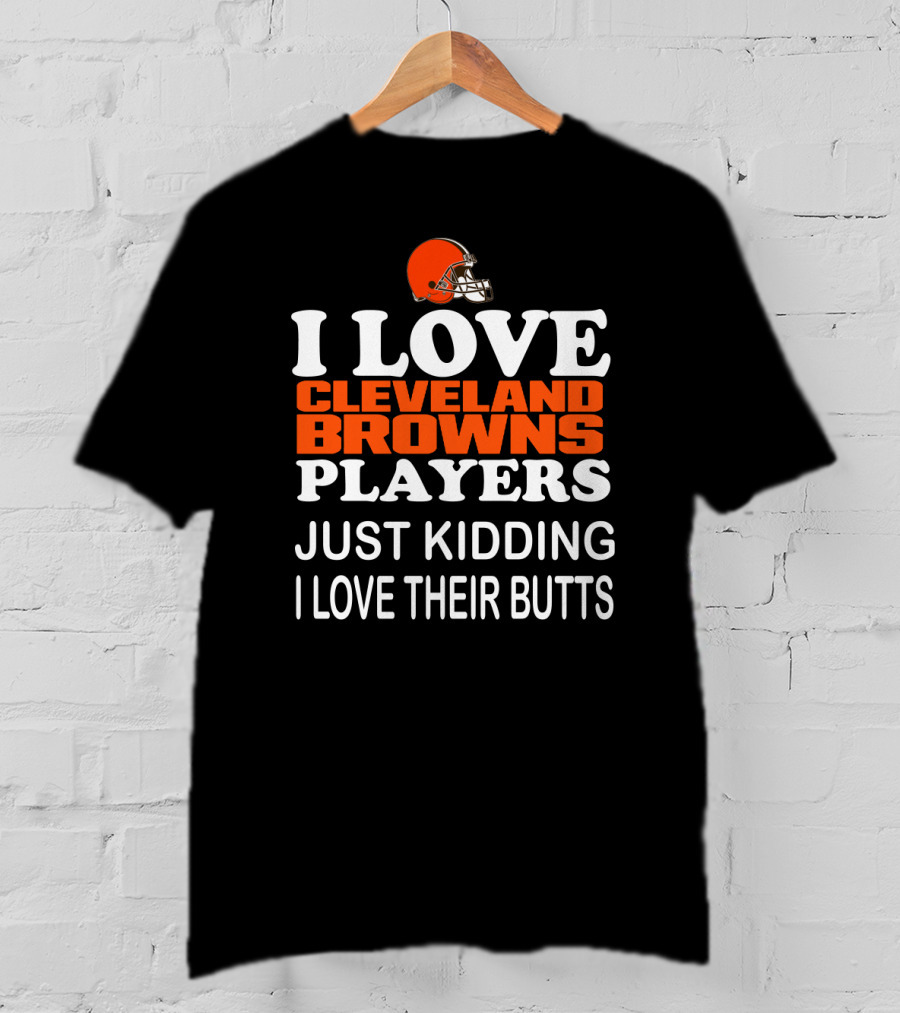 I Love Cleveland Browns Players Just Kidding I Love Their Butts T-Shirt