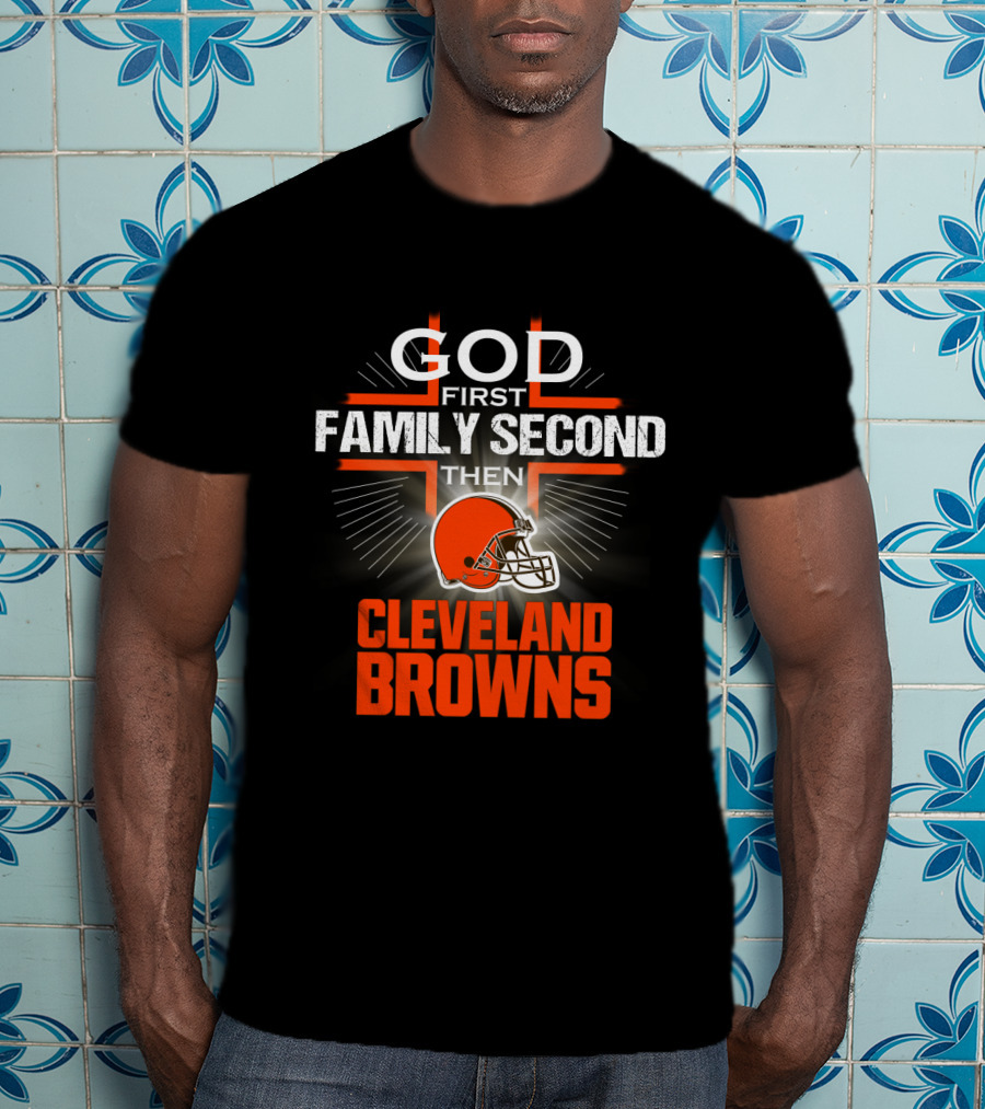 God First Family Second Then Cleveland Browns T-Shirt